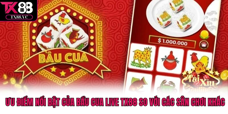 Ưu điểm nổi bật của bầu cua live TX88 so với các sân chơi khác